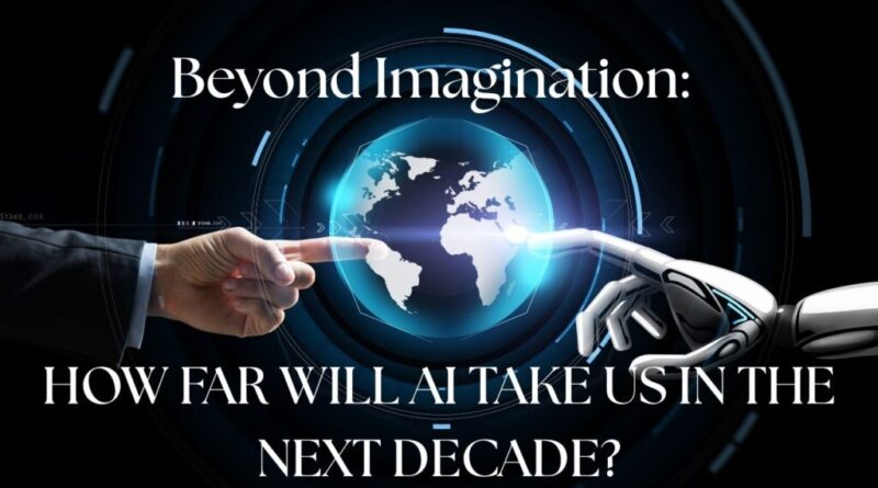 Beyond Imagination: How Far Will AI Take Us in the Next Decade?