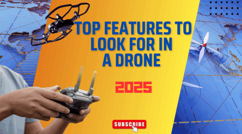 What are the top features to look for in a drone for 2025
